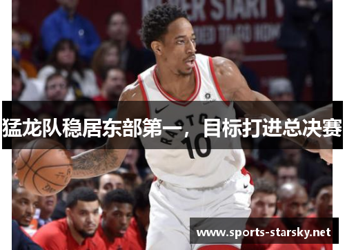 猛龙队稳居东部第一，目标打进总决赛