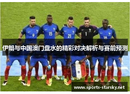 伊朗与中国澳门盘水的精彩对决解析与赛前预测