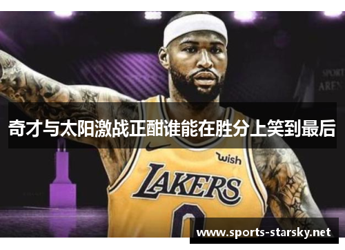 奇才与太阳激战正酣谁能在胜分上笑到最后
