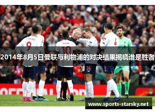 2014年8月5日曼联与利物浦的对决结果揭晓谁是胜者